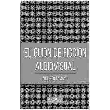 El guion de ficcion audiovisual | Augusto Tamayo
