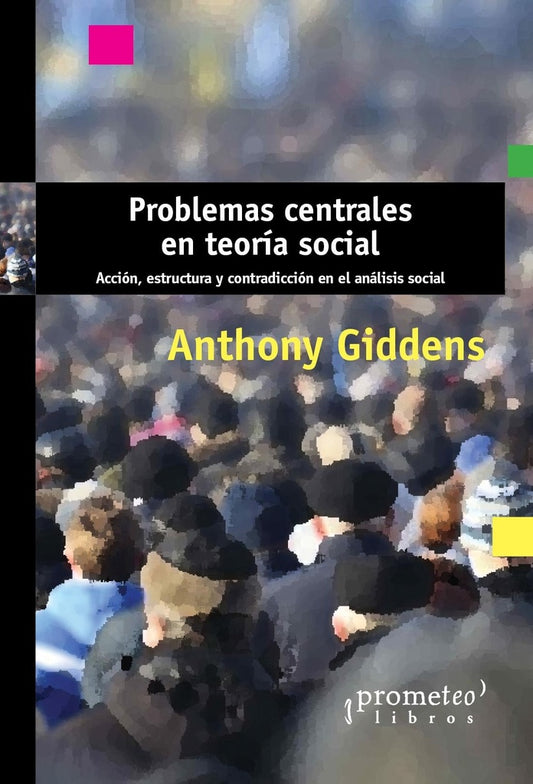 Problemas Centrales En Teoria Social. Accion, Estructura Y Contradicciones En El Analisis Social | Anthony Giddens