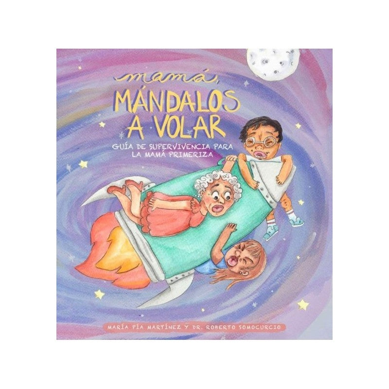 Mamá, Mándalos a Volar: Guía de Supervivencia para la Mamá Primeriza | Martinez, Somocurcio