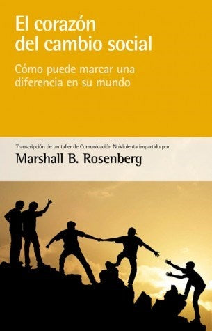 El corazon del cambio social: Como puede marcar una diferencia en su mundo | Marshall B. Rosenberg