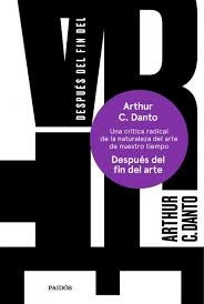 Después del Fin del Arte: Una Crítica Radical de la Naturaleza del Arte de Nuestro Tiempo | Arthur C. Danto