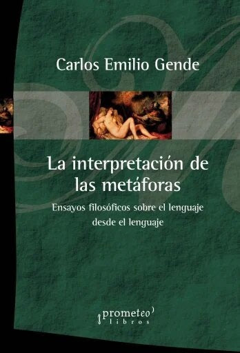 Interpretacion De Las Metaforas, La. Ensayos Filosoficos Del Lenguaje Desde El Lenguaje | Carlos Emilio Gende