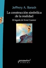 Construccion Simbolica De La Realidad, La; El Legado De Ernst Cassirer | Jeffrey Andrew Barash