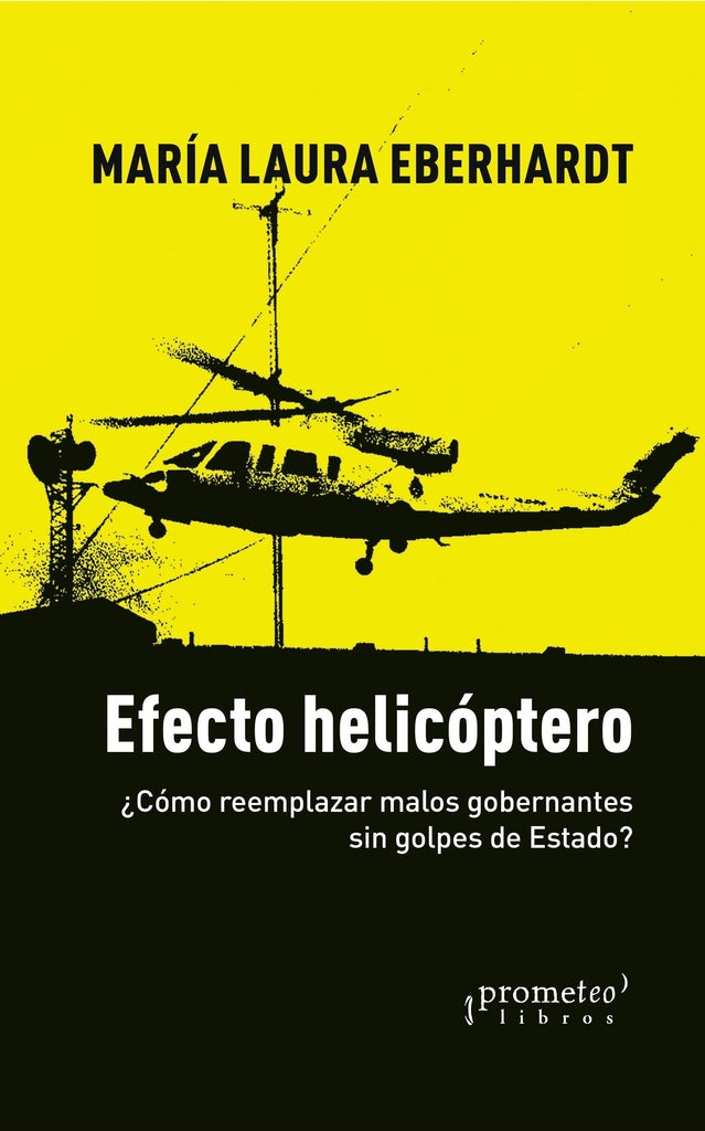 Efecto Helicoptero. Como Reemplazar Malos Gobernantes Sin Golpes De Estado? | Maria Laura Eberhardt