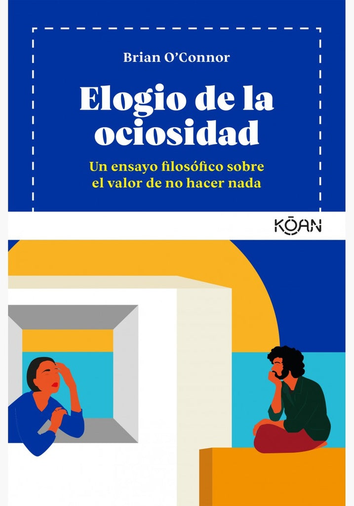 Elogio de la Ociosidad: Un Ensayo Filosófico sobre el Valor de No Hacer Nada | Brian O'Connor