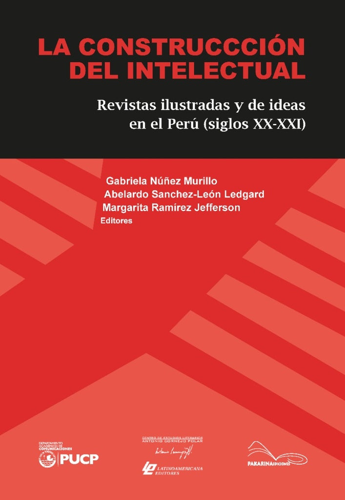La Construccion del Intelectual: Revistas Ilustradas y de Ideas en el Perú (Siglos XX-XXI) | Gabriela Núñez Murillo