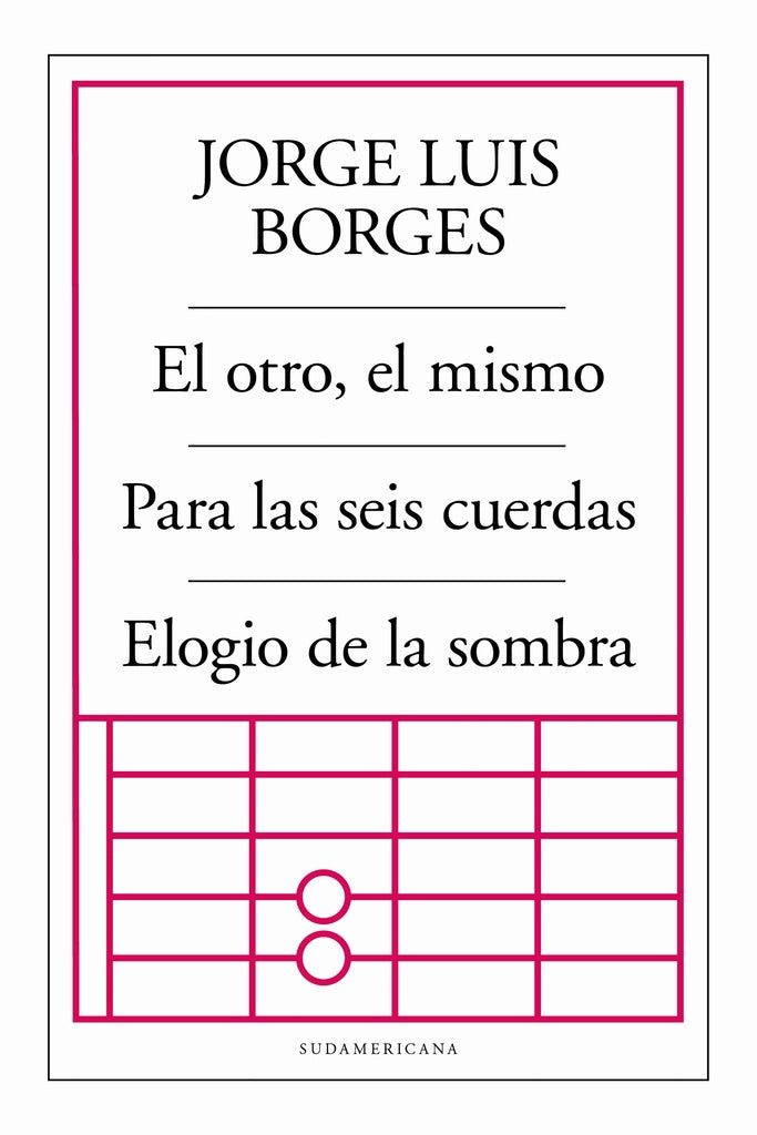 El Otro, el Mismo; Para las Seis Cuerdas; Elogio de la Sombra | Jorge Luis Borges