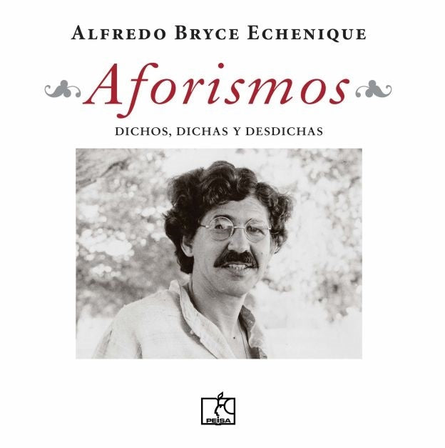 Aforismos: Dichos, Dichas y Desdichas | Alfredo Bryce Echenique