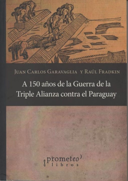 A 150 Años De La Guerra De La Triple Alianza Contra El Paraguay | Juan Carlos Garavaglia