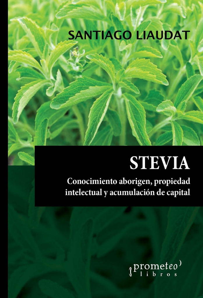 Stevia. Conocimiento, Propiedad Intelectual Y Acumulacion De Capitasl | Santiago Liaudat