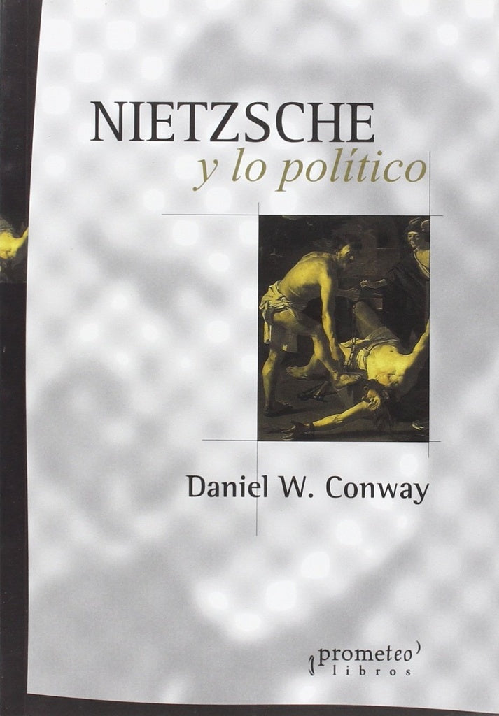 Nietzsche Y Lo Politico | Daniel W. Conway