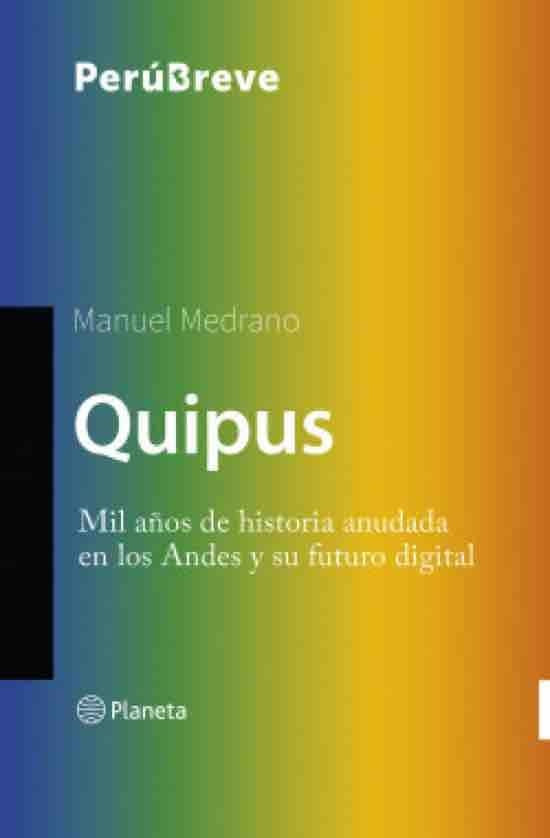 Quipus. Mil años de Historia anudada en los Andes y su futuro Digital. | Manuel Medrano