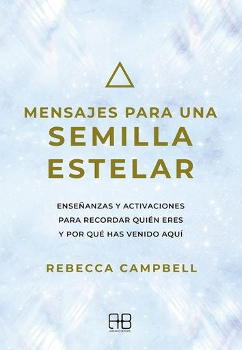 Mensajes para una Semilla Estelar: Enseñanzas y Activaciones para Recordar quién eres y por qué has | Rebecca Campbell