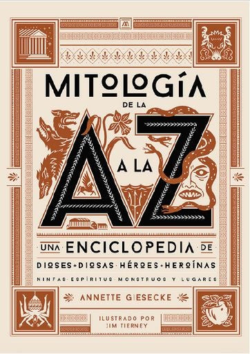 Mitología de la A a la Z: Una Enciclopedia de Dioses, Diosas, Héroes, Heroínas, Ninfas, Espíritus, | Annette Giesecke