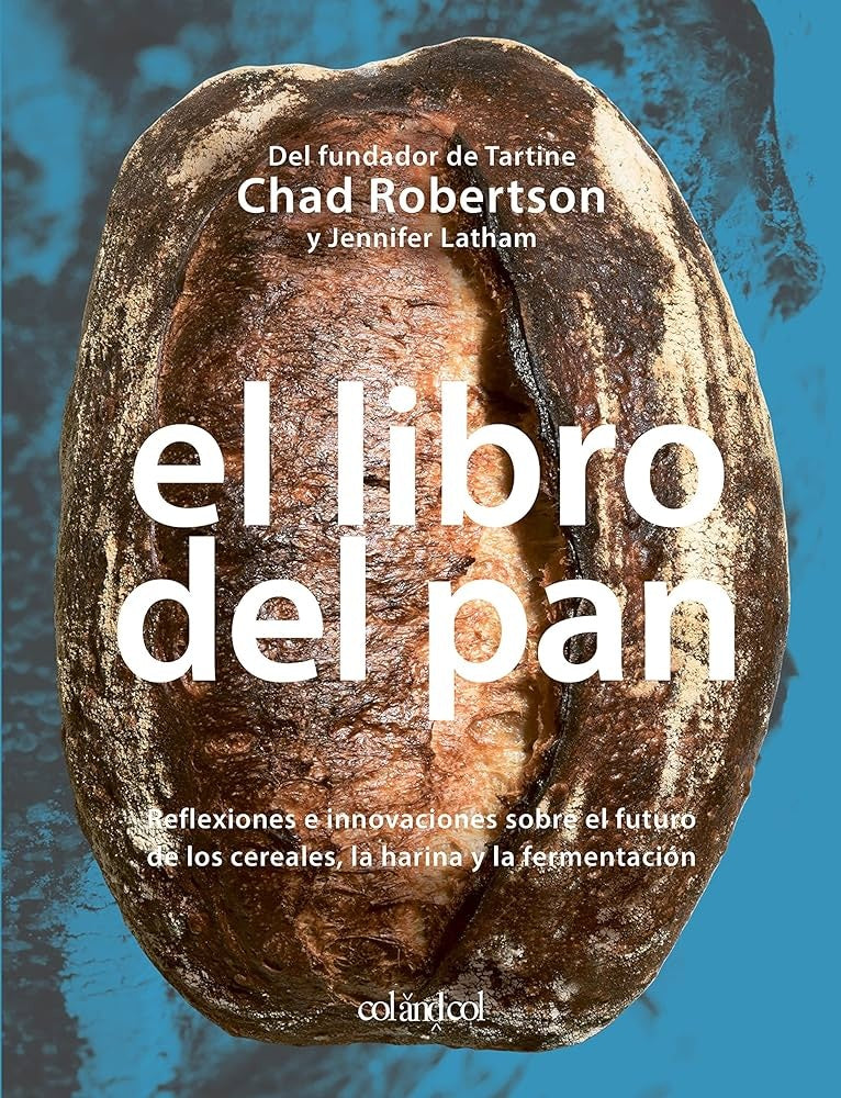 El libro del Pan: Reflexiones e innovaciones sobre el futuro de los cereales, la harina y la ferment | Robertson, Latham