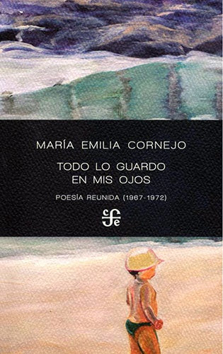 Todo lo Guardo en mis Ojos: Poesía Reunida (1967 - 1972) | María Emilia Cornejo