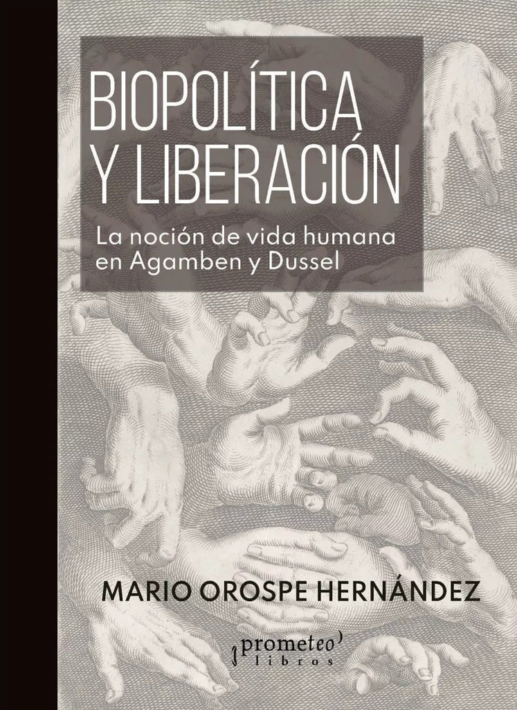 Biopolitica Y Liberacion. La Nocion De Vida Humana En Agamben Y Dussel | Mario Orospe Hernandez