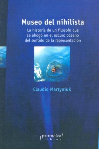 Museo Del Nihilista. La Historia De Un Filsofo Que Se Ahogò | Claudio Martyuniuk