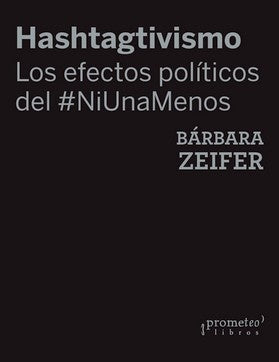 Hashtagtivismo; Los Efectos Politicos Del Ni Una Menos | Zeifer. Barbara