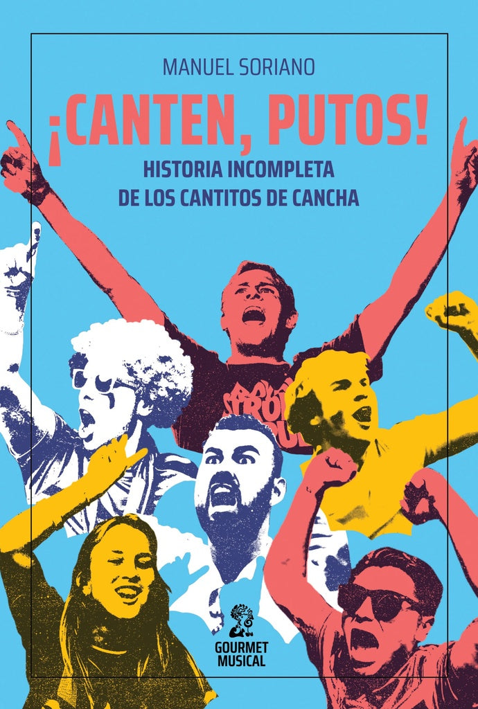 Canten putos. Historia incompleta de los cantitos de cancha | Manuel Soriano