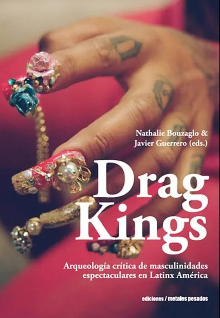 Drag Kings. Arqueología crítica de masculinidades espectaculares en Latinx América | Bouzaglo, Guerrero