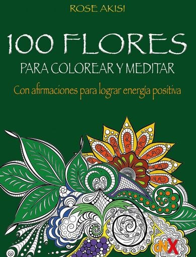 100 Flores para colorear y meditar | Rose Akisi