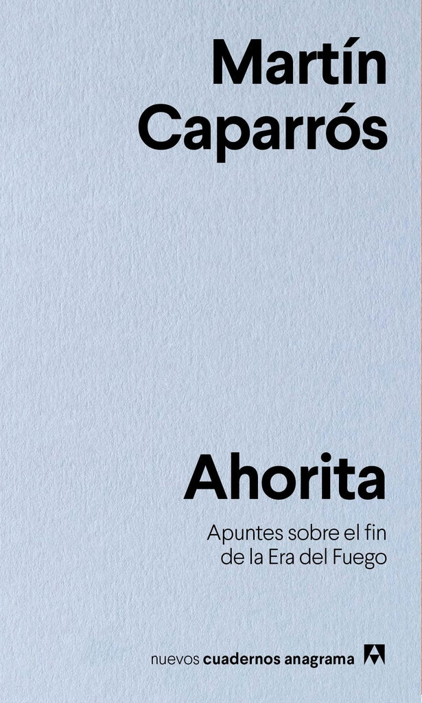 Ahorita; Apuntes sobre el fin de la Era del Fuego | Martín Caparrós
