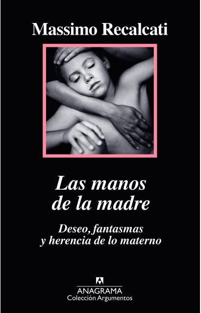 Las manos de la madre; Deseo, fantasmas y herencia de lo materno | Massimo Recalcati