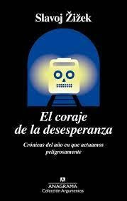 El coraje de la desesperanza; Crónicas del año en que actuamos peligrosamente | Slavoj iek