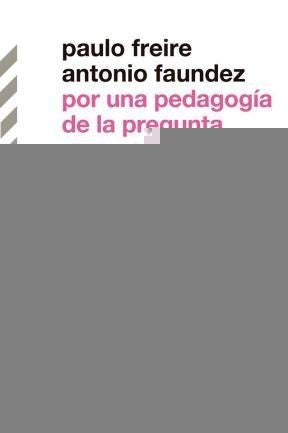 Por una pedagogía de la pregunta | Freire, Faundez