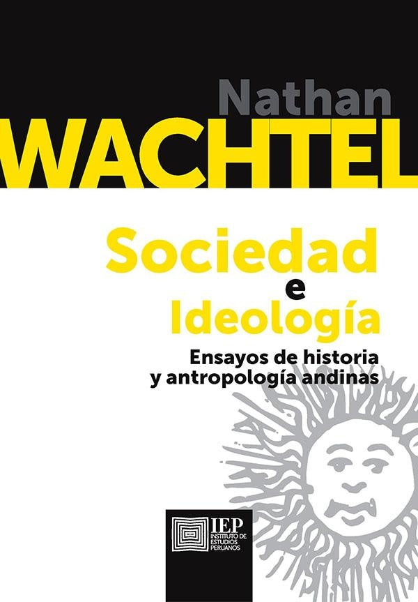Sociedad e Ideología: Ensayos de Historia y Antropología Andinas | Nathan Wachtel