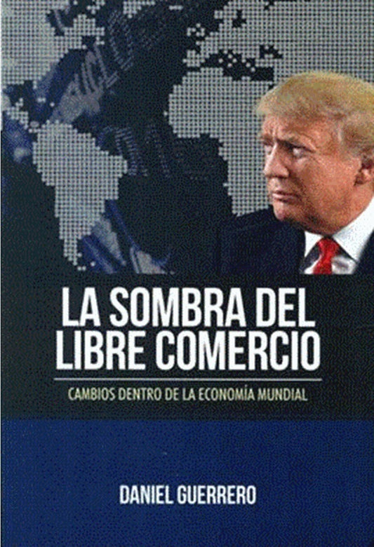 La Sombra del Libre Comercio: Cambios Dentro de la Economía Mundial | Daniel Guerrero