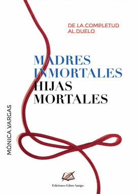 Madres Inmortales, Hijas Mortales: De la Completud al Duelo | Mónica Vargas