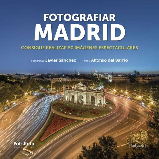 Fotografiar Madrid: Consigue Realizar 50 Imágenes Espectaculares | Javier Sánchez Martínez