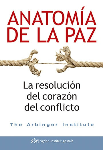 Anatomía de la Paz: La Resolución del Corazón del Conflicto | The Arbinger Institute