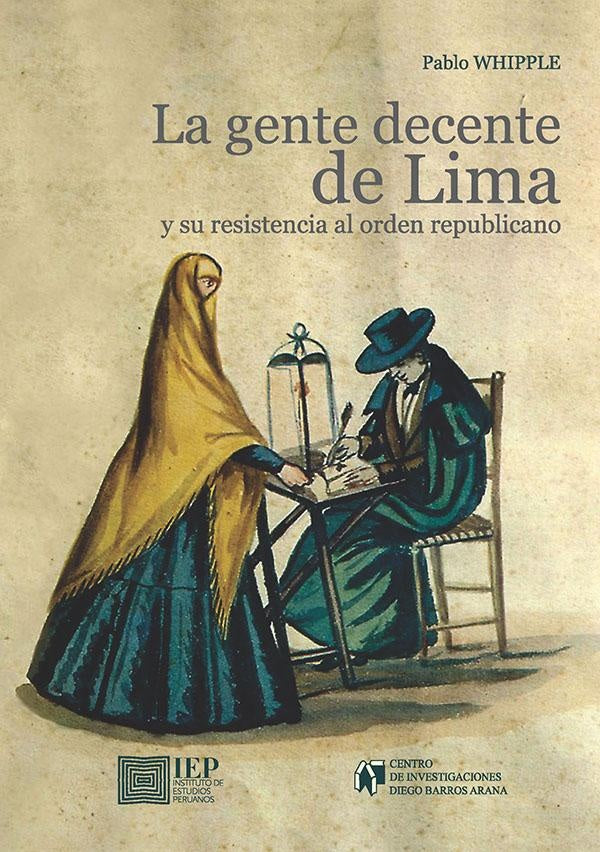 La Gente Decente de Lima y su Resistencia al Orden Republicano | Pablo Whipple