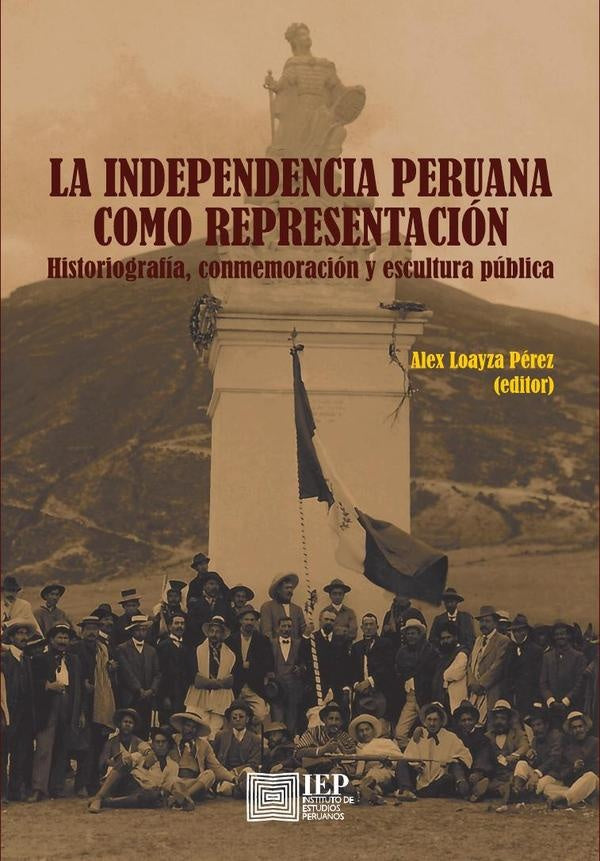 La Independencia Peruana como Representación: Historiografía, Conmemoración y Escultura Pública | Alex Loayza Pérez