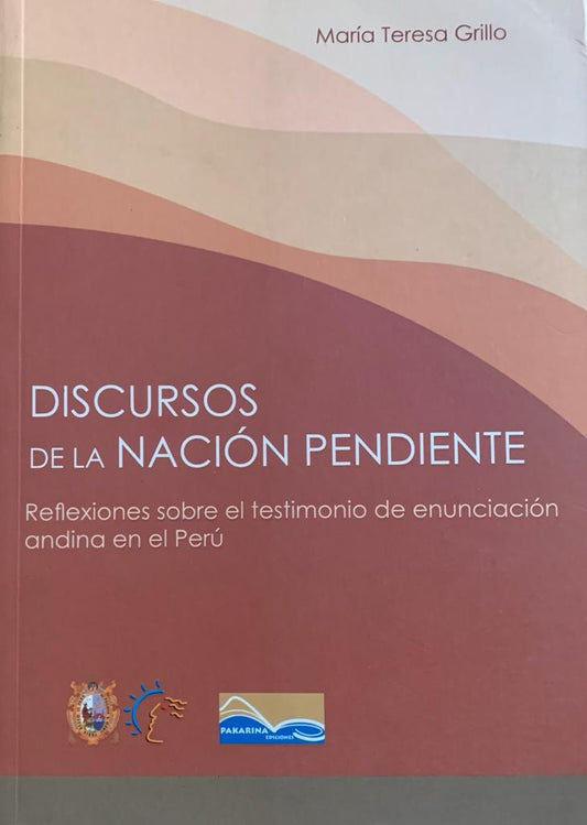 Discursos de la Nación Pendiente: Reflexiones sobre el testimonio de enunciación andina en el Perú | María Teresa Grillo