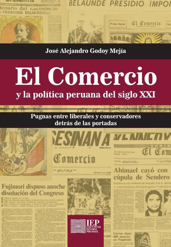 El Comercio y la Política Peruana del Siglo XXI: Pugnas entre Liberales y Conservadores detrás de la | José Alejandro Godoy Mejía
