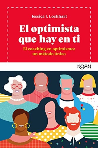 El Optimista que Hay en Ti: El Coaching en Optimismo, Un Método Único | Jessica J.  Lockhart