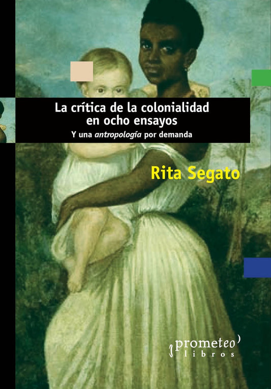 Critica De La Colonialidad En Ocho Ensayos, La. Y Una Antropologia Por Demanda | Rita Laura Segato