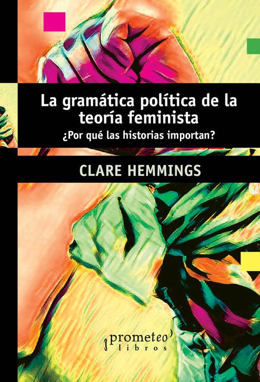 Gramatica Politica De La Teoria Feminista, La. Por Que Las Historias Importan? | Clare Hemmings