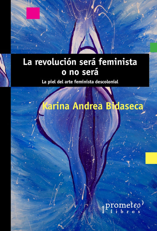 Revolucion Sera Feminista O No Sera, La. La Piel Del Arte Feminista Descolonial | Karina Andrea Bidaseca
