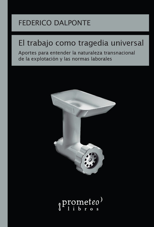 Trabajo Como Tragedia Universal, El. Aportes Para Entender La Naturaleza Transnacional | Federico Dalponte