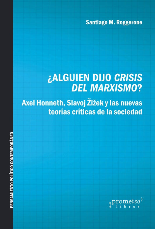 Alguien Dijo Crisis Del Marxismo?. Honneth, Zizek Y Las Nuevas Teorias Criticas De La Sociedad | Santiago M. Roggerone