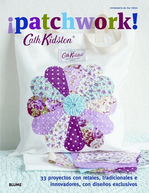 ¡Patchwork!: 33 Proyectos con Retales, Tradicionales e Innovcadores, con Diseños Exclusivos | Cath Kidston