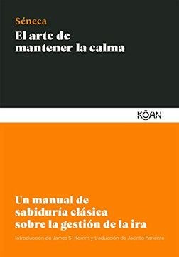 El Arte de Mantener la Calma: Un Manual de Sabiduría Clásica sobre la Gestión de la Ira | Lucio Anneo Séneca