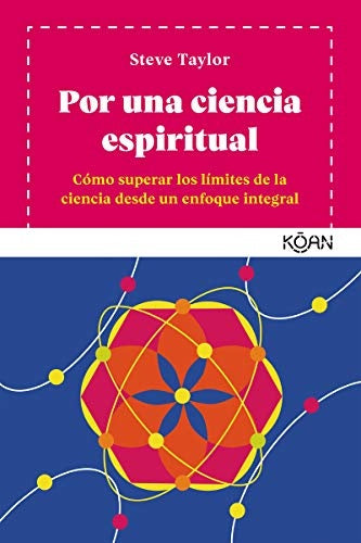 Por una Ciencia Espiritual: Cómo Superar los Límites de la Ciencia Desde un Enfoque Integral | Steve Taylor