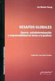 Desafios Globales. Guerra, Autodeterminacion Y Responsabilidad En Torno A La Justicia | Iris Marion Young