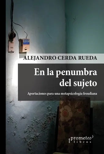 En La Penumbra Del Sujeto. Aportaciones Para Una Metapsicologia Freudiana | Alejandro  Cerda Rueda